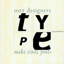 Type: Hot Designers Make Cool Fonts: How Hot Designers Are Creating Cool Fonts