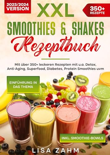XXL Smoothies & Shakes Rezeptbuch: Mit über 350+ leckeren Rezepten mit u.a. Detox, Anti-Aging, Superfood, Diabetes, Protein Smoothies uvm.