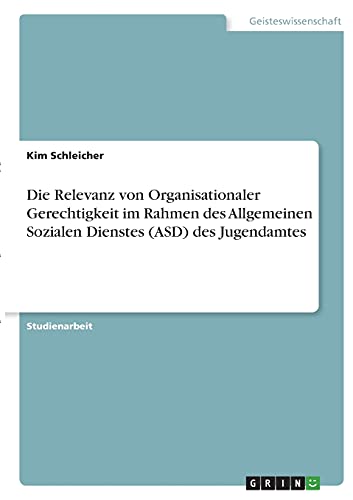 Die Relevanz von Organisationaler Gerechtigkeit im Rahmen des Allgemeinen Sozialen Dienstes (ASD) des Jugendamtes