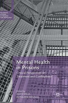 Mental Health in Prisons: Critical Perspectives on Treatment and Confinement (Palgrave Studies in Prisons and Penology)