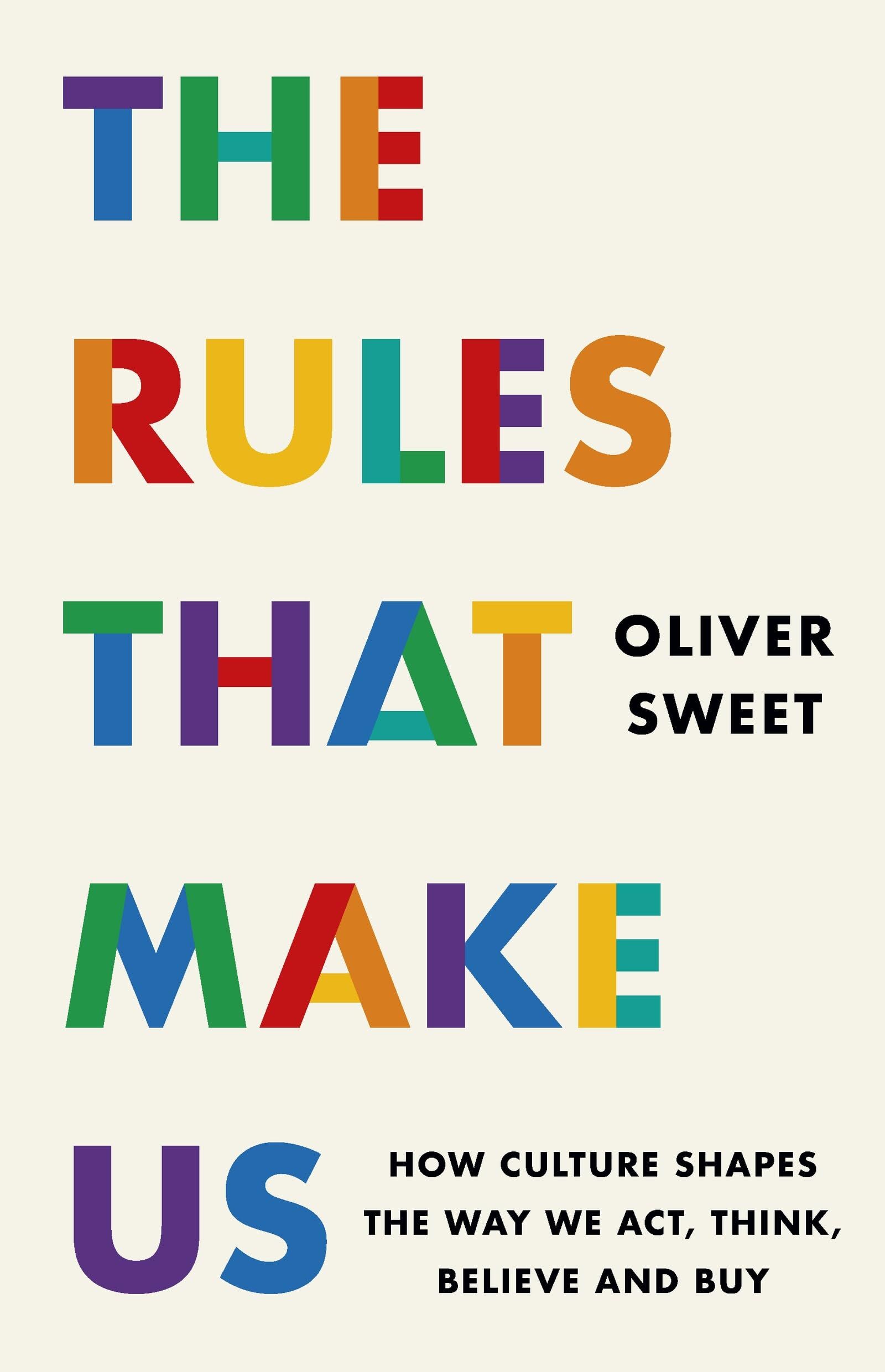 Sweet, Oliver: The Rules That Make Us: How Culture Shapes the Way We Act, Think, Believe and Buy