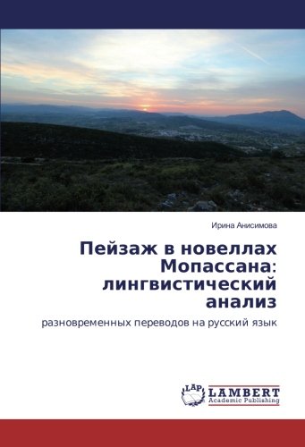 Пейзаж в новеллах Мопассана: лингвистический анализ: разновременных переводов на русский язык: raznowremennyh perewodow na russkij qzyk