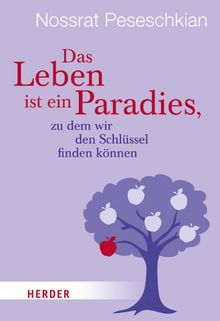 Das Leben ist ein Paradies, zu dem wir den Schlüssel finden können (HERDER spektrum)