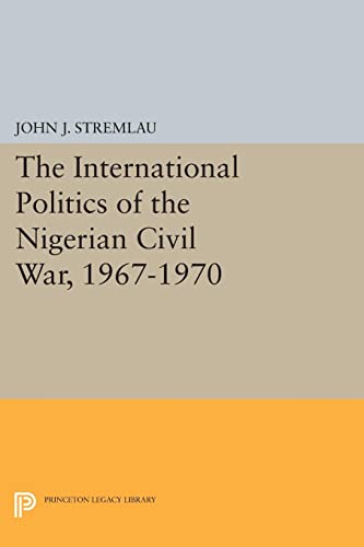 The International Politics of the Nigerian Civil War, 1967-1970 (Princeton Legacy Library)