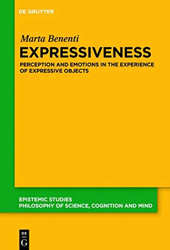 Expressiveness: Perception and Emotions in the Experience of Expressive Objects (Epistemic Studies, Band 45)