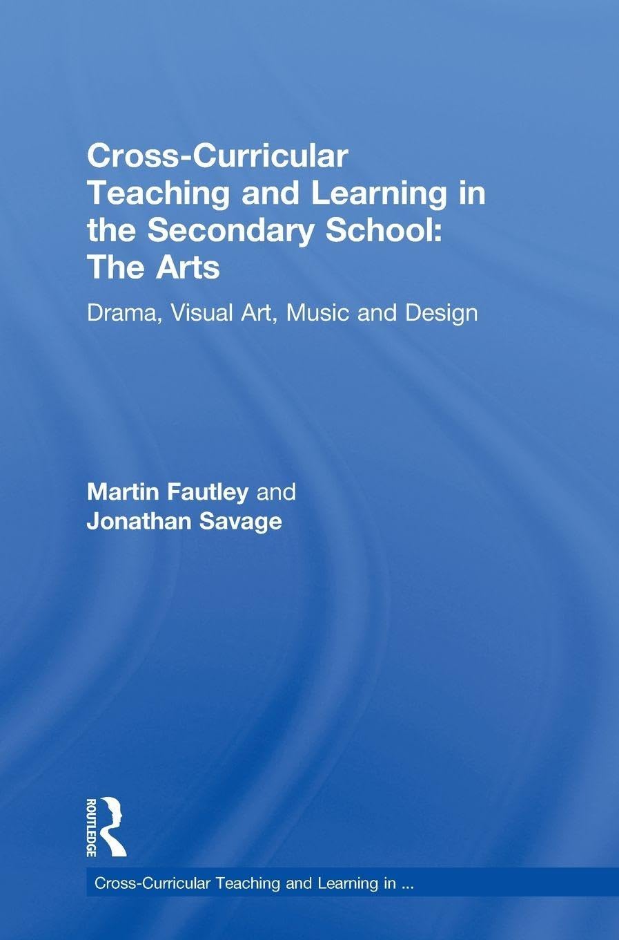 Cross-Curricular Teaching and Learning in the Secondary School... The Arts: Drama, Visual Art, Music and Design