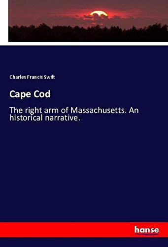 Cape Cod: The right arm of Massachusetts. An historical narrative.