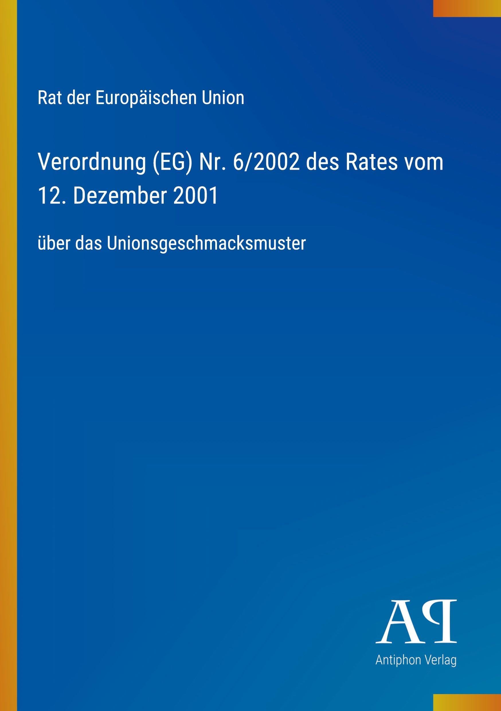 Verordnung (EG) Nr. 6/2002 des Rates vom 12. Dezember 2001: über das Unionsgeschmacksmuster