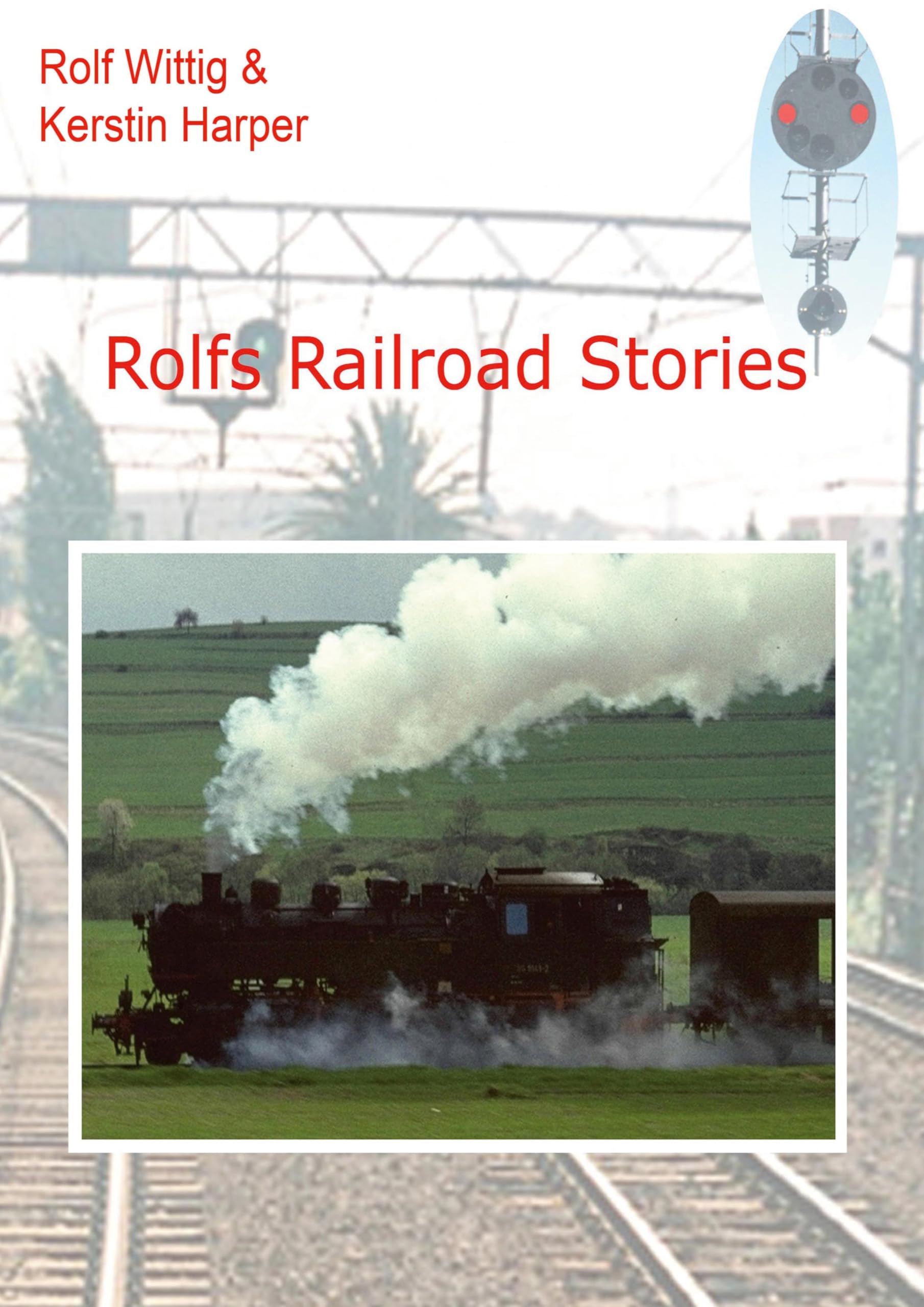 Rolfs Railroad Stories: Stories from al Life with four Railways