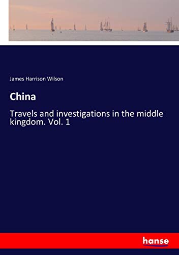 China: Travels and investigations in the middle kingdom. Vol. 1