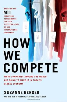 How We Compete: What Companies Around the World Are Doing to Make it in Today's Global Economy