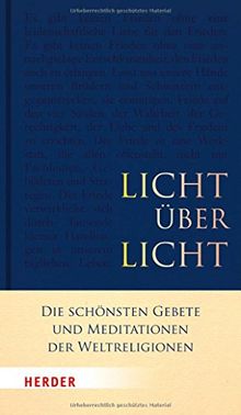 Licht über Licht: Die schönsten Gebete und Meditationen der Weltreligionen