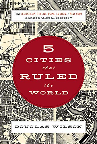 Five Cities that Ruled the World: How Jerusalem, Athens, Rome, London & New York Shaped Global History