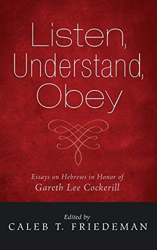 Listen, Understand, Obey: Essays on Hebrews in Honor of Gareth Lee Cockerill