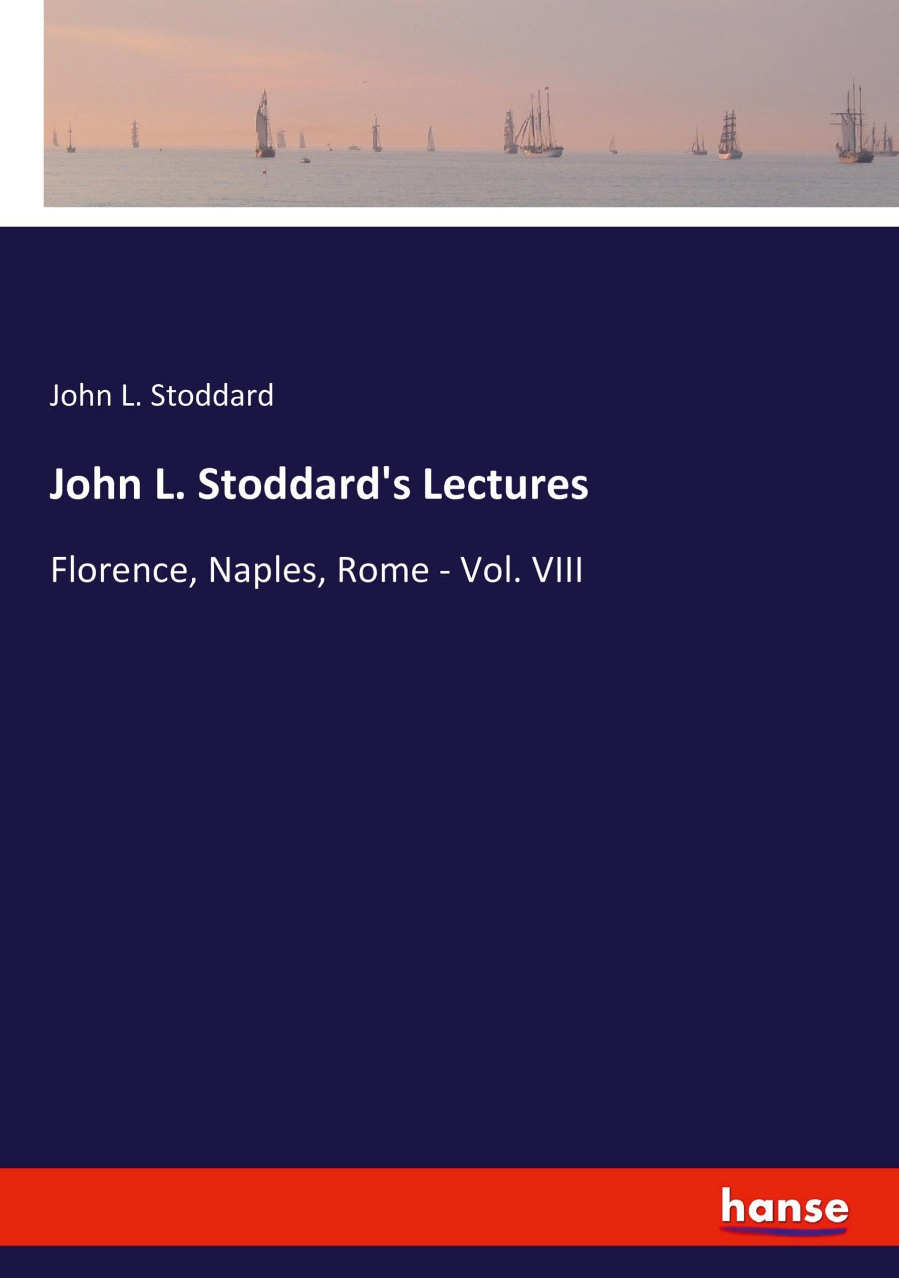 John L. Stoddard's Lectures: Florence, Naples, Rome - Vol. VIII