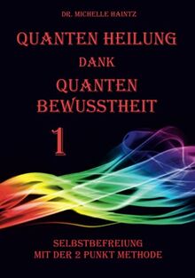 Quanten Heilung dank Quanten Bewusstheit 1: Selbstbefreiung mit der 2 Punkt Methode