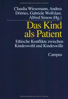 Das Kind als Patient: Ethische Konflikte zwischen Kindeswohl und Kindeswille (Kultur der Medizin)