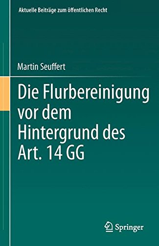 Die Flurbereinigung vor dem Hintergrund des Art. 14 GG (Aktuelle Beiträge zum öffentlichen Recht)