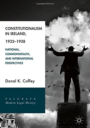 Constitutionalism in Ireland, 1932–1938: National, Commonwealth, and International Perspectives (Palgrave Modern Legal History)