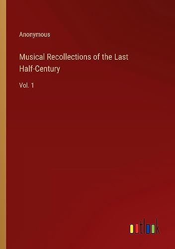 Musical Recollections of the Last Half-Century: Vol. 1