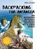 Backpacking für Anfänger: Die schönsten Reiseziele für große Abenteuer mit kleinem Gepäck - Mit tollen Fotos, Tipps und Checklisten -