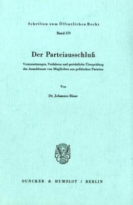 Der Parteiausschluß.: Voraussetzungen, Verfahren und gerichtliche Überprüfung des Ausschlusses von Mitgliedern aus politischen Parteien. (Schriften zum Öffentlichen Recht)