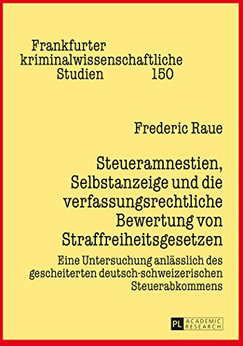 Steueramnestien, Selbstanzeige und die verfassungsrechtliche Bewertung von Straffreiheitsgesetzen: Eine Untersuchung anlässlich des gescheiterten ... kriminalwissenschaftliche Studien)