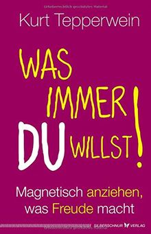 Was immer du willst!: Magnetisch anziehen, was Freude macht von Tepperwein, Kurt | Buch | Zustand sehr gut