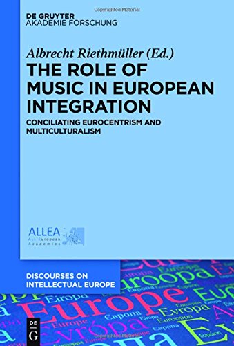 The Role of Music in European Integration: Conciliating Eurocentrism and Multiculturalism (Discourses on Intellectual Europe, Band 2)