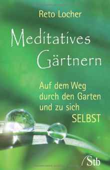 Meditatives Gärtnern - Auf dem Weg durch den Garten und zu sich selbst