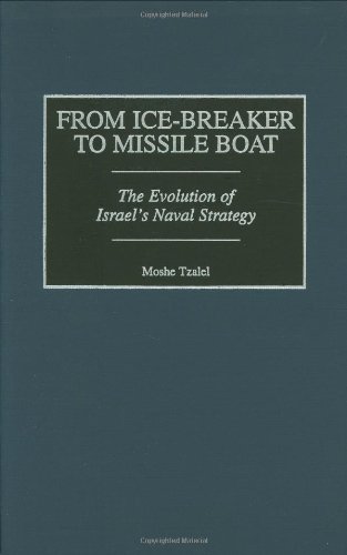 From Ice-Breaker to Missile Boat: The Evolution of Israel's Naval Strategy (Contributions in Military Studies)