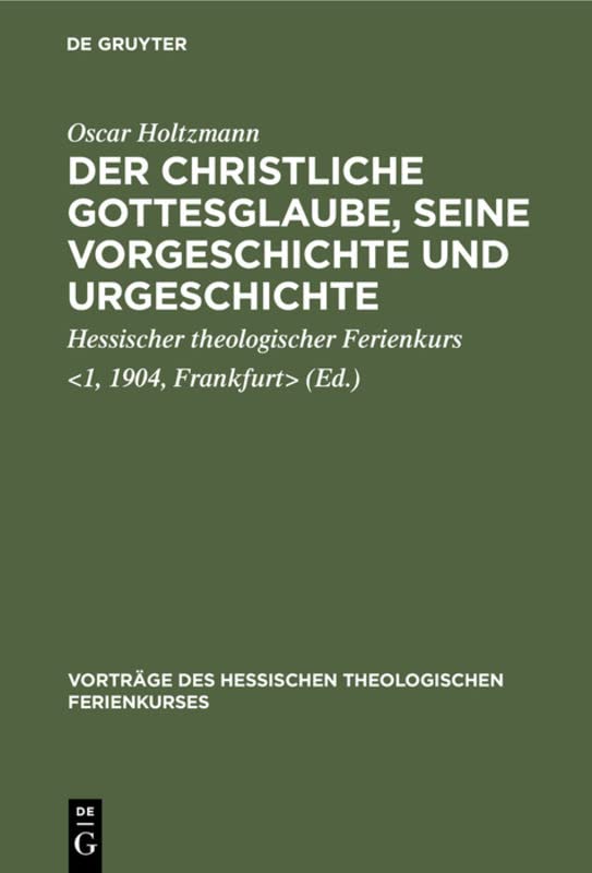 Der christliche Gottesglaube, seine Vorgeschichte und Urgeschichte: [Vier Vorträge gehalten auf dem 1. Hessischen theologischen Ferienkurs zu ... Theologischen Ferienkurses, 2, Band 2)