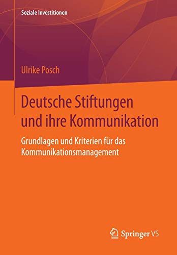 Deutsche Stiftungen und ihre Kommunikation: Grundlagen und Kriterien für das Kommunikationsmanagement (Soziale Investitionen)