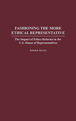 Fashioning the More Ethical Representative: The Impact of Ethics Reforms in the U.S. House of Representatives