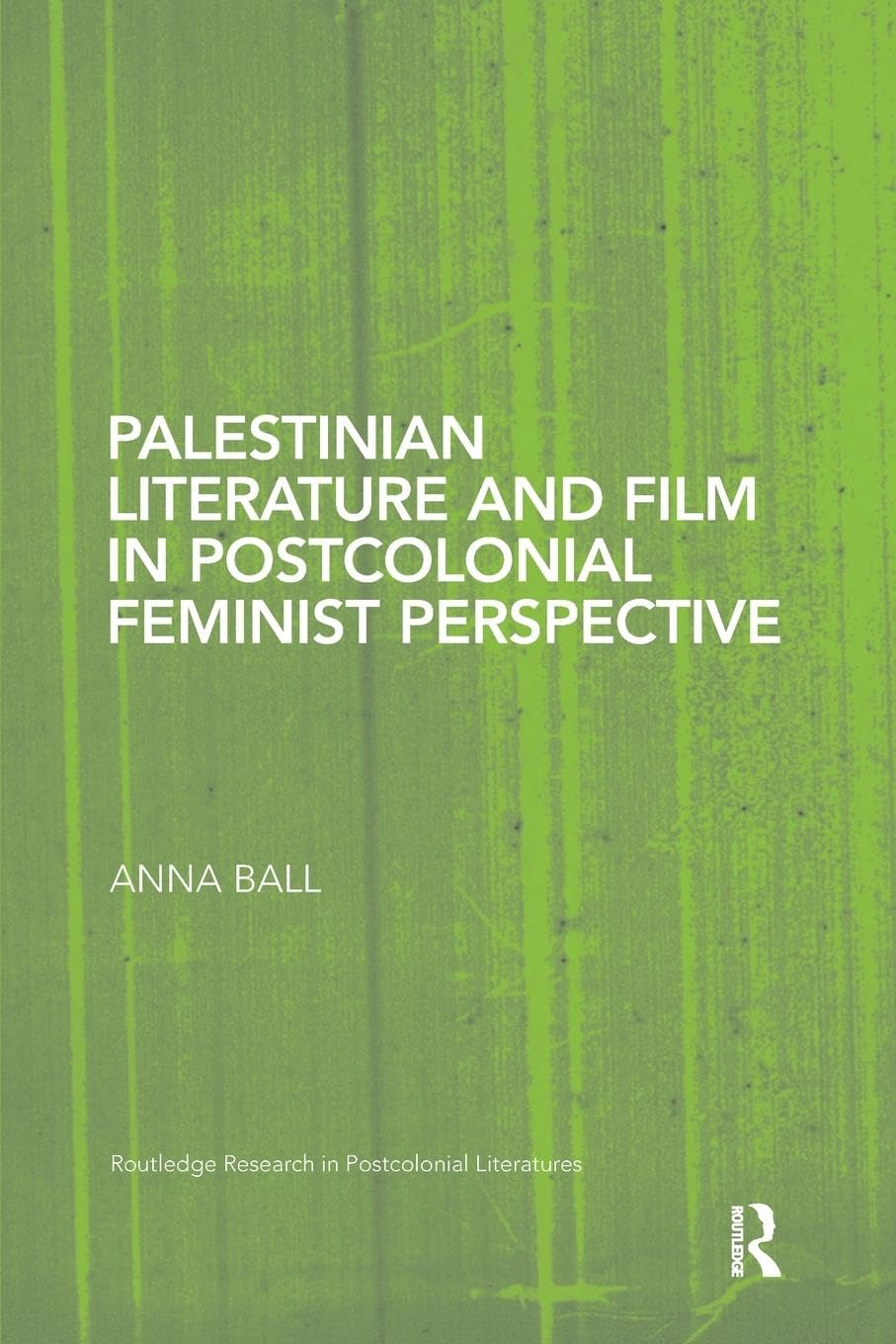 Palestinian Literature and Film in Postcolonial Feminist Perspective (Routledge Research in Postcolonial Literatures)
