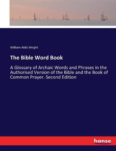 The Bible Word Book: A Glossary of Archaic Words and Phrases in the Authorised Version of the Bible and the Book of Common Prayer. Second Edition