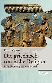 Die griechisch-römische Religion: Kult, Frömmigkeit und Moral