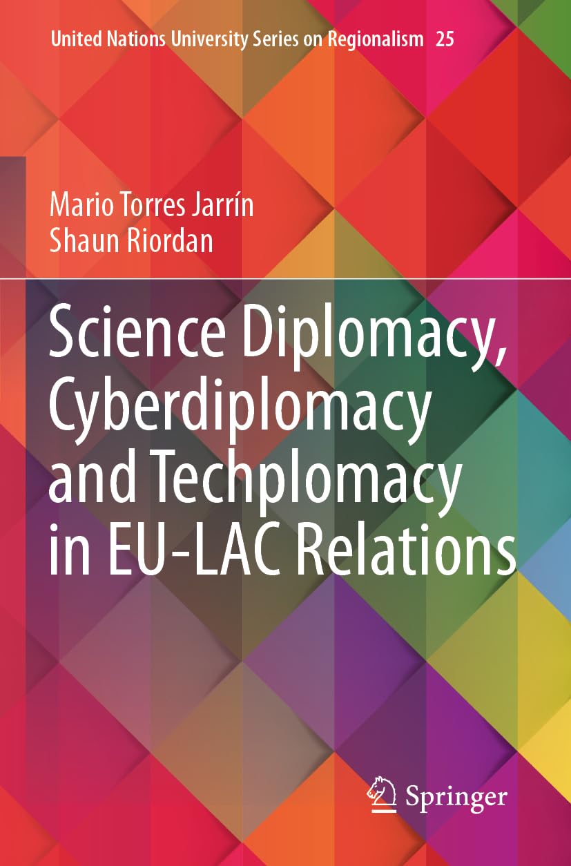 Science Diplomacy, Cyberdiplomacy and Techplomacy in EU-LAC Relations (United Nations University Series on Regionalism, 25, Band 25)