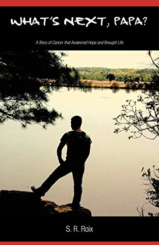 What's Next, Papa? A Story of Cancer that Awakened Hope and Brought Life