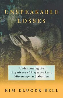 Unspeakable Losses: Understanding the Experience of Pregnancy Loss, Miscarriage