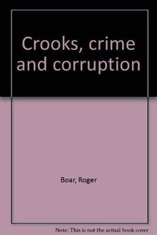 Crooks, crime and corruption