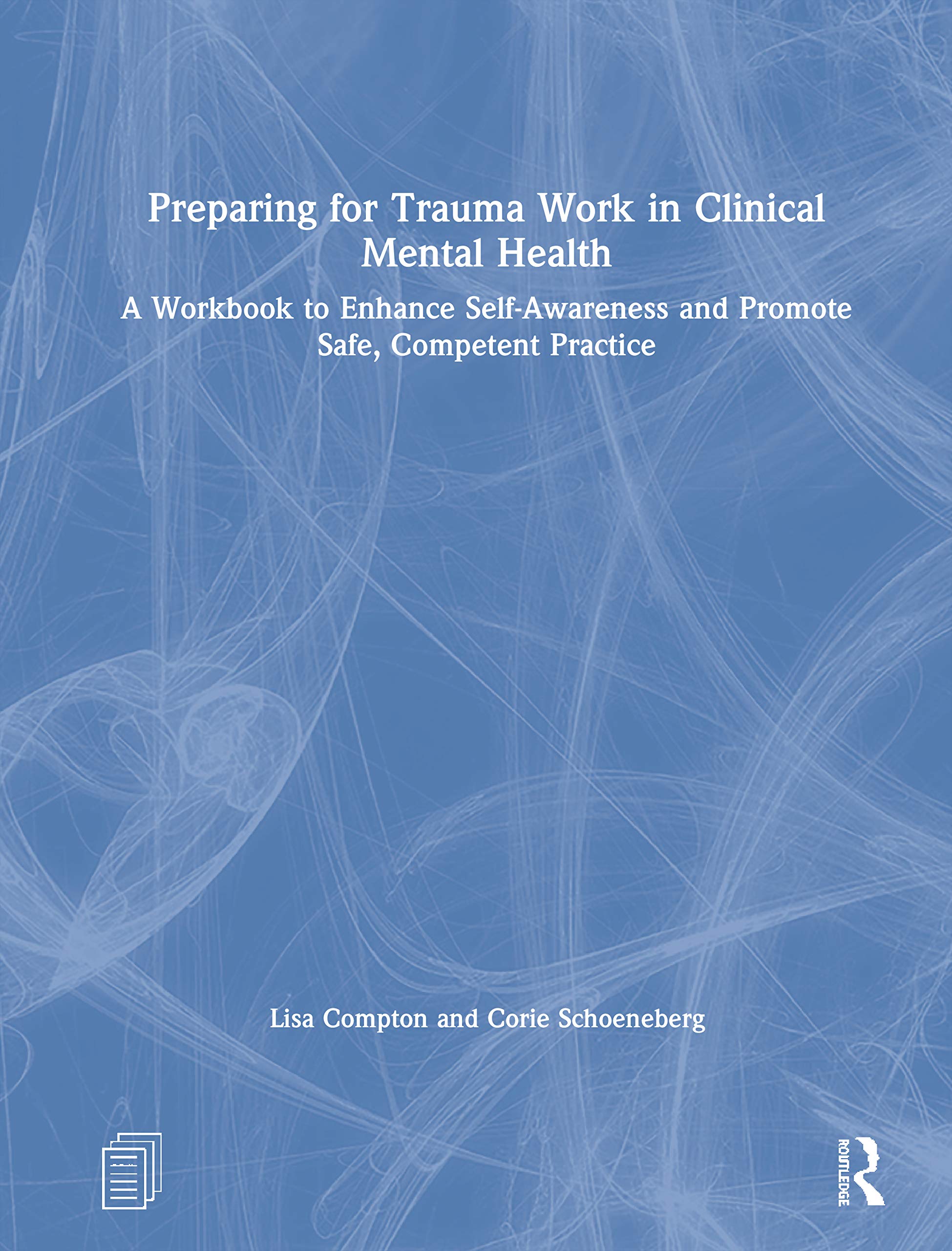 Preparing for Trauma Work in Clinical Mental Health: A Workbook to Enhance Self-Awareness and Promote Safe, Competent Practice