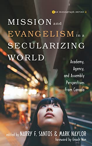 Mission and Evangelism in a Secularizing World: Academy, Agency, and Assembly Perspectives from Canada (Evangelical Missiological Society Monograph, Band 2)