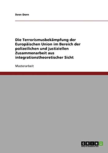 Die Terrorismusbekämpfung der Europäischen Union im Bereich der polizeilichen und justiziellen Zusammenarbeit aus integrationstheoretischer Sicht
