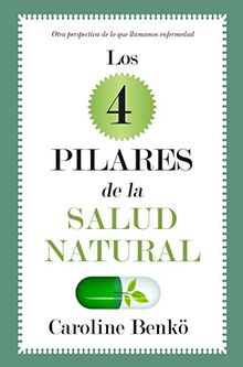 Los cuatro pilares de la salud natural : otra perspectiva de lo que llamamos enfermedad (Sociedad actual)