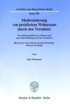 Modernisierung von preisfreiem Wohnraum durch den Vermieter. Zur Duldungspflicht des Mieters und zum Mieterhöhungsrecht des Vermieters. Historische ... (Schriften zum Bürgerlichen Recht; BR 209)