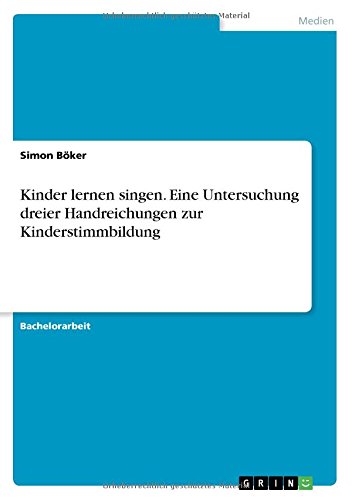 Kinder lernen singen. Eine Untersuchung dreier Handreichungen zur Kinderstimmbildung