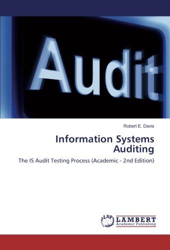 Information Systems Auditing: The IS Audit Testing Process (Academic - 2nd Edition)