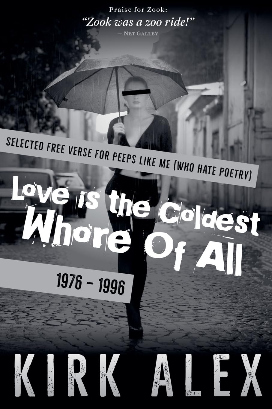 Love is the Coldest Whore of All: Selected Free Verse For Peeps Like Me (Who Hate Poetry) –– 1976 – 1996 ––