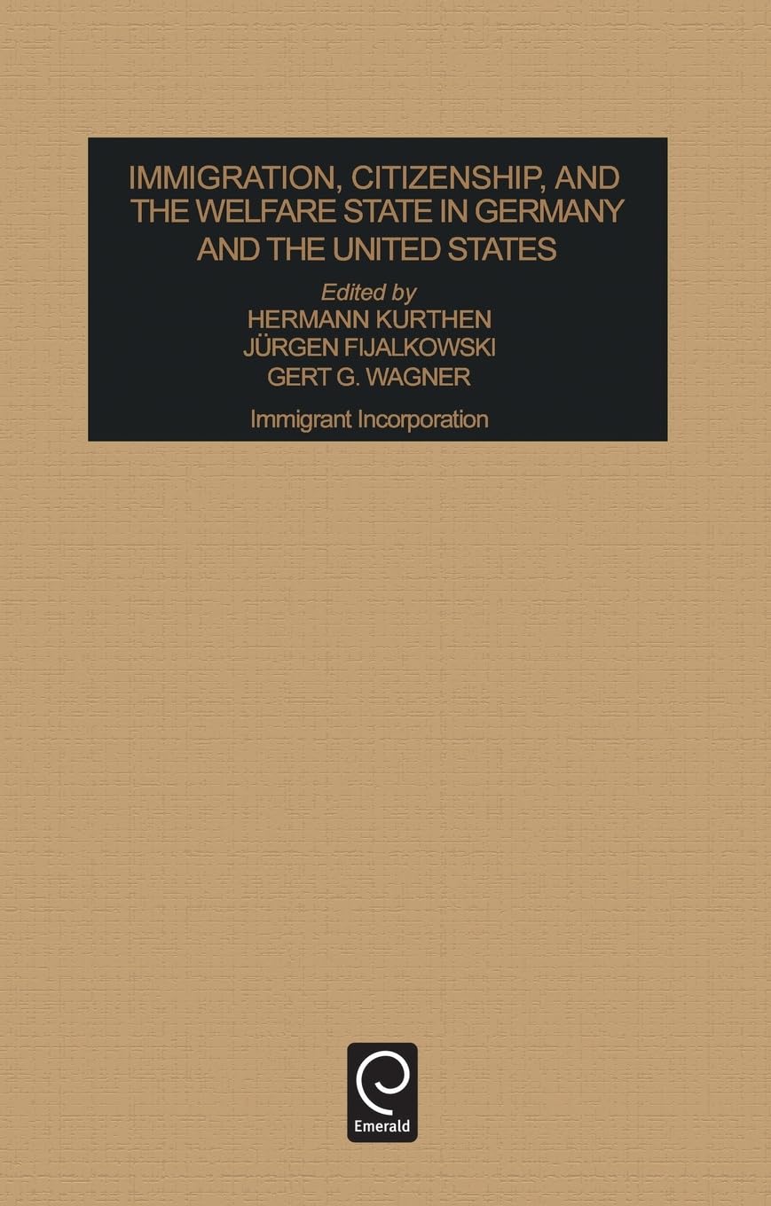 Immigration, Citizenship and the Welfare State in Germany and the United States: Immigrant Incorporation (INDUSTRIAL DEVELOPMENT AND THE SOCIAL FABRIC)